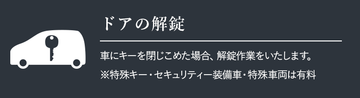 ドアの解錠 | 車にキーを閉じこめた場合、解錠作業をいたします。※特殊キー・セキュリティー装備車・特殊車両は有料